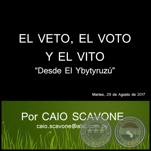 EL VETO, EL VOTO Y EL VITO - Desde El Ybytyruz - Por CAIO SCAVONE - Martes, 29 de Agosto de 2017